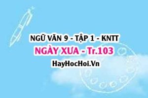 Soạn bài Ngày xưa trang 103 Ngữ văn lớp 9 tập 1 Kết nối tri thức
